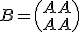 B = \(A A \\ A A \)