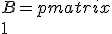 B = \begin{pmatrix} \\1&4 \\-1&5 \\ \end{pmatrix}