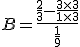 B = \frac{\frac{2}{3} - \frac{3 \times 3}{1 \times 3}}{\frac{1}{9}}