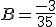 B = \frac{-3}{35} 