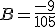 B = \frac{-9}{105}