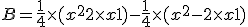B = \frac{1}{4}\times(x^2+2\times x+1) - \frac{1}{4}\times(x^2-2\times x+1)