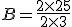 B = \frac{2 \times 25}{2 \times 3}