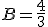 B = \frac{4}{3}