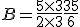 B = \frac{5 \times 3}{2 \times 3} + \frac{35}{6}