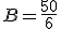 B = \frac{50}{6}