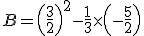 B = \left(\frac32\right)^2 - \frac13 \times \left(-\frac52\right)