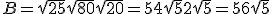 B = \sqrt{25}+\sqrt{80}+\sqrt{20}=5+4\sqrt{5}+2\sqrt{5}=5+6\sqrt{5}