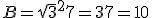 B = \sqrt{3}^2 + 7 = 3 + 7 = 10
