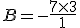 B = - \frac{7 \times 3}{1}