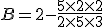 B = 2 - \frac{5 \times 2 \times 2}{2 \times 5 \times 3}