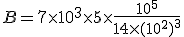 B = 7 \times 10^3 \times 5 \times \frac{10^5}{14 \times (10^2)^3