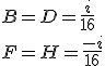 B = D = \frac{i}{16}
 \\ F = H = \frac{-i}{16}