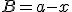 B = a-x