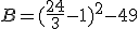 B=(\frac{24}{3}-1)^2-49