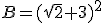 B=(\sqrt{2}+3)^2