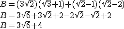 B=(3\sqrt{2})(\sqrt{3}+1)+(\sqrt{2}-1)(\sqrt{2}-2)\\B=3\sqrt{6}+3\sqrt{2}+2-2\sqrt{2}-\sqrt{2}+2\\B=3\sqrt{6}+4