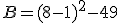 B=(8-1)^2-49
