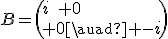 B=\(i\quad 0\\ 0\quad -i\)