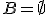 B=\emptyset