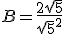 B=\frac{2\sqrt{5}}{\sqrt{5}^2}