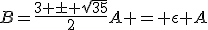 B=\frac{3 \pm \sqrt{35}}{2}A = \epsilon A