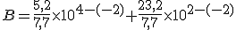 B=\frac{5,2}{7,7}\times10^{4-(-2)}+\frac{23,2}{7,7}\times10^{2-(-2)}