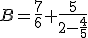 B=\frac{7}{6}+\frac{5}{2-\frac{4}{5}}