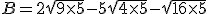 B=2\sqrt{9\times5}-5\sqrt{4\times5}-\sqrt{16\times5}
