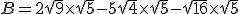 B=2\sqrt{9}\times\sqrt{5}-5\sqrt{4}\times\sqrt{5}-\sqrt{16}\times\sqrt{5}