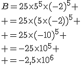 B=25\times5^5\times(-2)^5
 \\ =25\times(5\times(-2))^5
 \\ =25\times(-10)^5
 \\ =-25\times10^5
 \\ =-2,5\times10^6