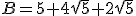 B=5+4\sqrt{5}+2\sqrt{5}