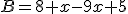 B=8+x-9x+5