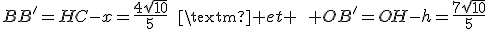 BB'=HC-x=\frac{4\sqrt{10}}{5}\qquad\textrm{ et }\qquad OB'=OH-h=\frac{7\sqrt{10}}{5}