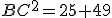 BC^2=25+49