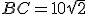 BC=10\sqrt{2}