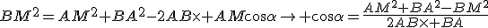 BM^2=AM^2+BA^2-2AB\times AM\cos\alpha\to \cos\alpha=\frac{AM^2+BA^2-BM^2}{2AB\times BA}