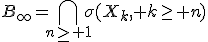 B_{\infty}=\bigcap_{n\geq 1}\sigma(X_k, k\geq n)