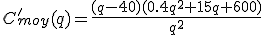 C'_{moy}(q)=\frac{(q-40)(0.4q^2+15q+600)}{q^2}