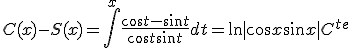C(x) - S(x) = \Bigint^x \fr{\cos t - \sin t}{\cos t + \sin t}dt = \ln|\cos x + \sin x|+C^{te}