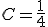C = \frac{1}{4} 
