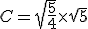 C = \sqrt{\frac{5}{4}} \times \sqrt{5}