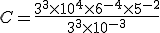 C=\frac{3^3\times10^4\times6^{-4}\times5^{-2}}{3^3\times10^{-3}}