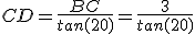 CD=\frac{BC}{tan(20)}=\frac{3}{tan(20)}