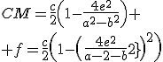 CM=\frac{c}{2}\(1-\frac{4e^2}{a^2-b^2}\)
 \\ f=\frac{c}{2}\(1-\(\frac{4e^2}{a^2-b^2}\)^2\)