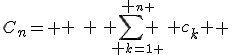 C_{n}=\left. \begin{array}{c} \small{n} \\ \textrm{ }\textrm{ }\sum \textrm{ }c_{k} \\ \small{k=1} \end{array} \right.