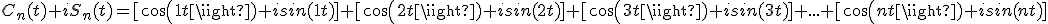 C_n(t)+iS_n(t)=[cos(1t)+isin(1t)]+[cos(2t)+isin(2t)]+[cos(3t)+isin(3t)]+...+[cos(nt)+isin(nt)]