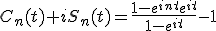 C_n(t)+iS_n(t)=\frac{1-e^{int}e^{it}}{1-e^{it}}-1