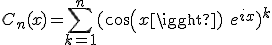 C_n(x)=\sum_{k=1}^n(cos(x)\hspace{5}e^{ix})^k