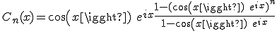C_n(x)=cos(x)\hspace{5}e^{ix}\frac{1-(cos(x)\hspace{5}e^{ix})^n}{1-cos(x)\hspace{5}e^{ix}}